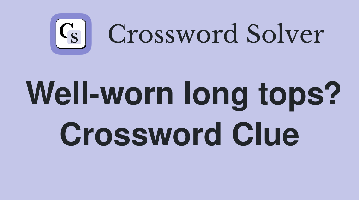 Well-worn long tops? - Crossword Clue Answers - Crossword Solver